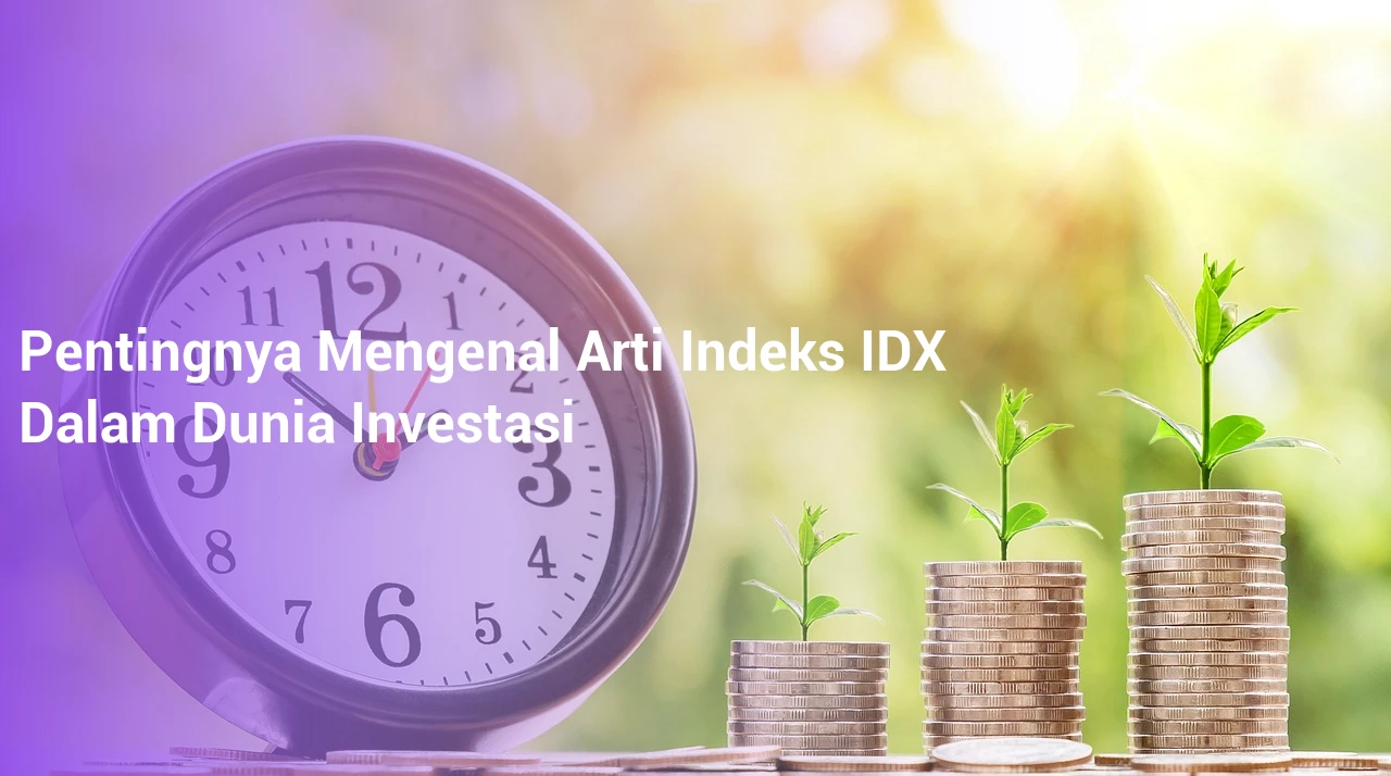 Pentingnya Mengenal Arti Indeks IDX dalam Dunia Investasi